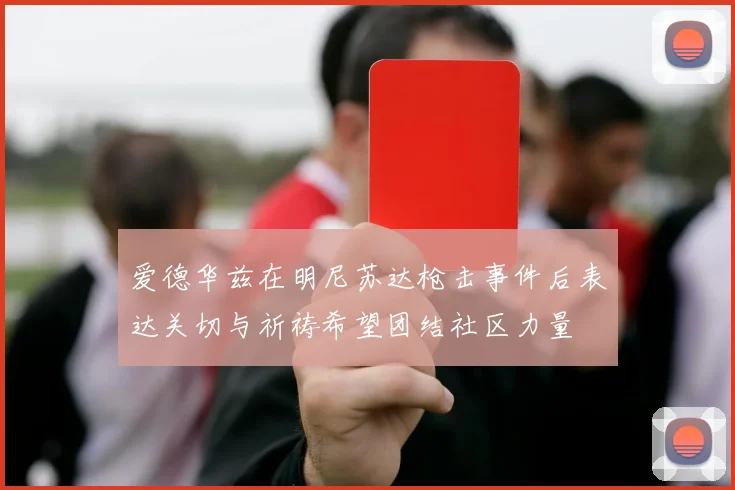 爱德华兹在明尼苏达枪击事件后表达关切与祈祷希望团结社区力量