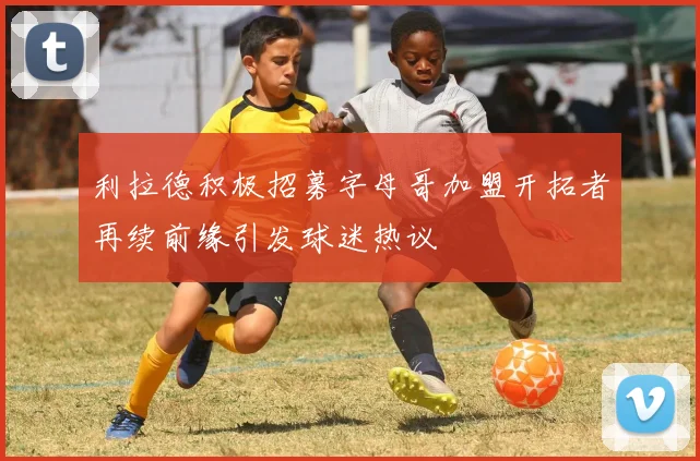 利拉德积极招募字母哥加盟开拓者再续前缘引发球迷热议